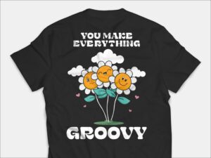 You Make Everything Groovy T Shirt