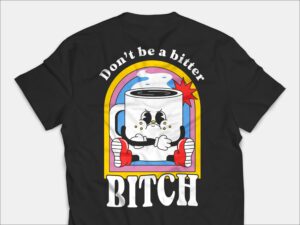Don't Be A Bitter Bitch Coffee T Shirt