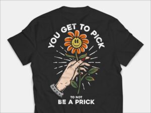 You Get To Pick To Not Be A Prick T Shirt