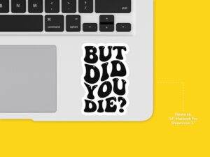 But Did You Die Sticker