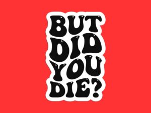 But Did You Die Sticker