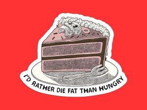 I'd Rather Die Fat Than Hungry Sticker