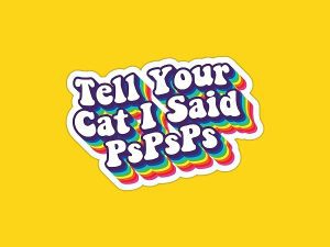 Tell Your Cat I Said pspsps Sticker