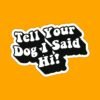 Tell Your Dog I Said Hi Sticker | Funny Saying Sticker