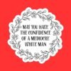 May You Have The Confidence of a Mediocre White Man Sticker