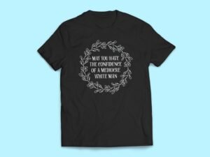 May You Have The Confidence of a Mediocre White Man Sticker