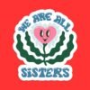 We Are All Sisters Feminist Sticker