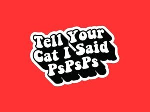 Tell Your Cat I Said pspsps Sticker | Funny Saying Sticker