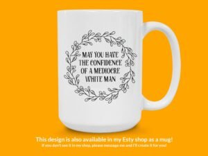 May You Have The Confidence of a Mediocre White Man Sticker