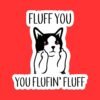 Fluff You Fluffing' Fluff Cat Sticker