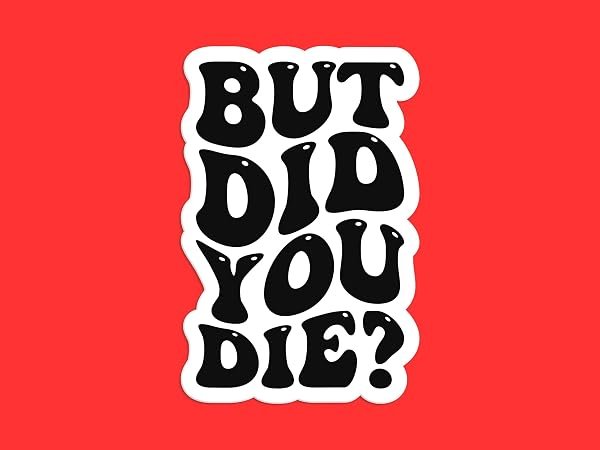 But-Did-You-Die-Sticker-B0D1T6YFS4